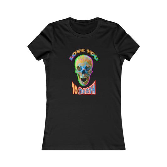 Love You to Death - Women's Favorite Tee
